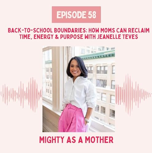 E58: Back-to-School Boundaries: How Moms Can Reclaim Time, Energy & Purpose with Jeanelle Teves cover art