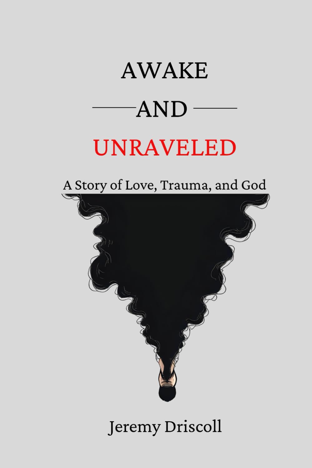 Awake and Unraveled: A Story of Love, Trauma, and God