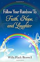 Follow Your Rainbow To Faith, Hope and Laughter 1729578349 Book Cover