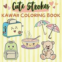Cute Strokes Kawaii Coloring Book: Fun and Relaxing Coloring Pages for Adults and Kids featuring Cute, Bold, and Easy Drawings (Bold & Easy Coloring) B0D8LKZW1C Book Cover