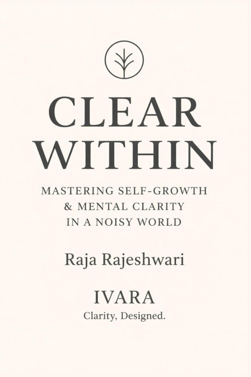 Clear Within: Mastering Self-Growth & Mental Clarity in a Noisy World