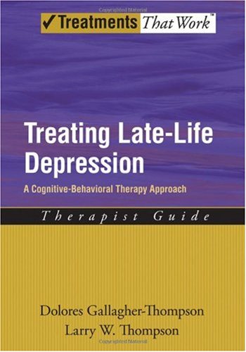 Treating Late Life Depression: A Cognitive-Behavioral Therapy Approach, Therapist Guide