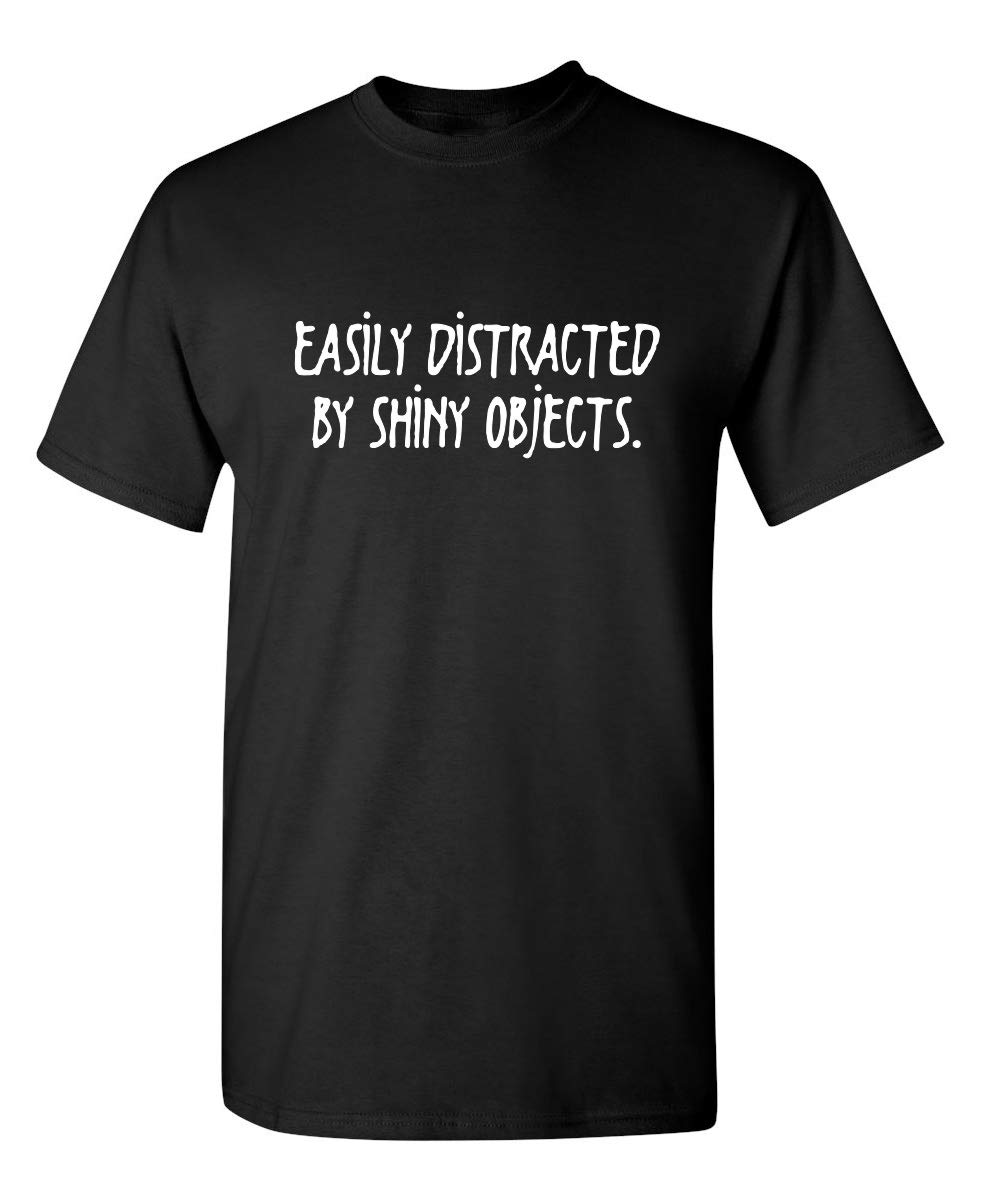 Distracted by Shiny Objects Graphic Novelty Sarcastic Funny T Shirt