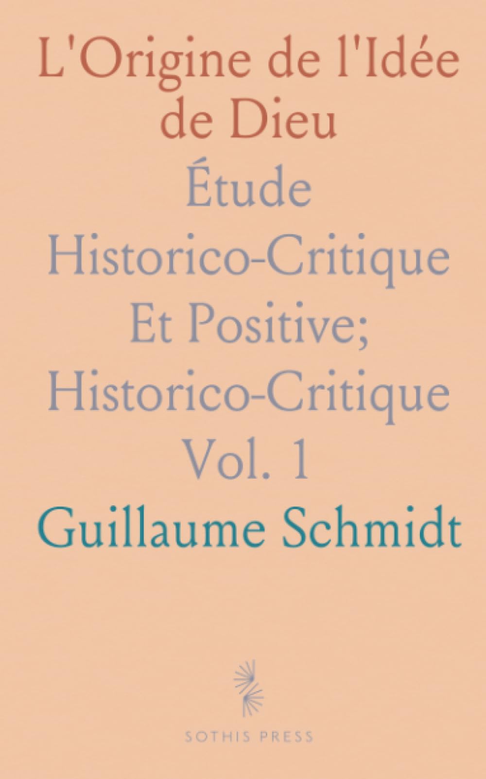 L'Origine de l'Idée de Dieu: Étude Historico-Critique Et Positive; Historico-Critique