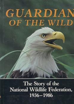 Guardian of the Wild: The Story of the National Wildlife Federation, 1936-1986