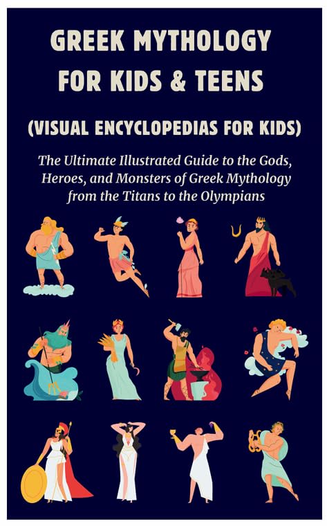 Image of Greek Mythology for Kids & Teens (Visual Encyclopedias for Kids):The Ultimate Illustrated Guide to The Gods, Heroes & Monsters of Greek Mythology from The Titans to the Olympians.