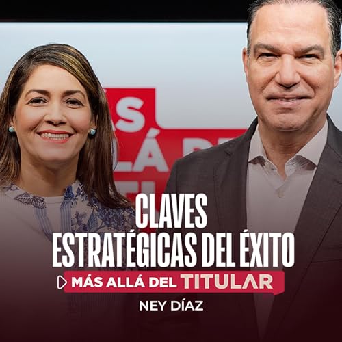Claves estrat&eacute;gicas del &eacute;xito. La mentor&iacute;a de Ney D&iacute;az | M&aacute;s All&aacute; del Titular