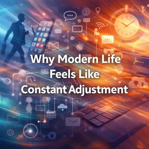 Why Modern Life Feels Like Constant Adjustment