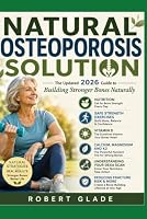 Natural Osteoporosis Solution: Nutrition, Safe Strength Exercises, Vitamin D, Calcium, Magnesium and K2, Understanding Your DEXA Scan, Reducing ... Creating a Bone-Building Lifestyle at Any Age B0HGN3TTRW Book Cover