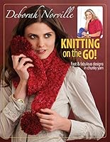 Deborah Norville Knitting on the Go!-Fast & Fabulous Designs in Deborahs Serenity Chunky Line of Yarns 1938867440 Book Cover