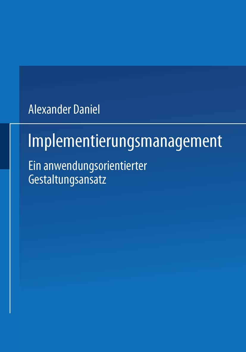 Implementierungsmanagement: Ein anwendungsorientierter Gestaltungsansatz