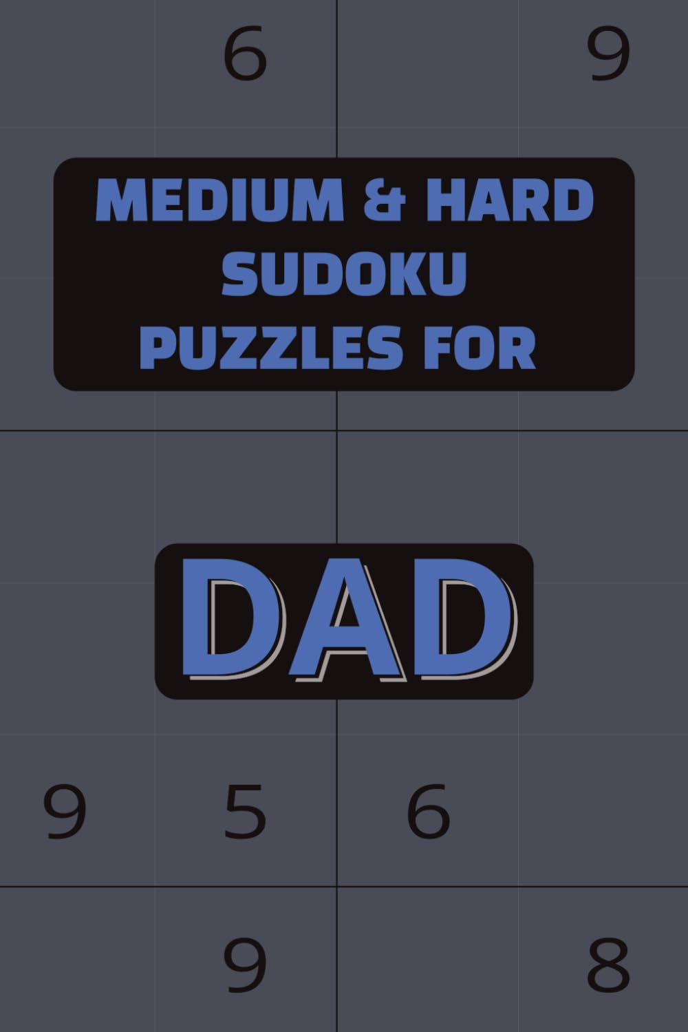 MEDIUM & HARD SUDOKU PUZZLES FOR DAD: Sudoku Puzzle Book | Great Gifts for Dad Sudoku Book | Activity Book | 6 X 9 inches | 80 puzzles | Easy to Read | One Puzzle per Page