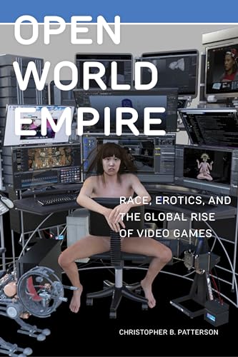 Open World Empire: Race, Erotics, and the Global Rise of Video Games (Postmillennial Pop, 26)