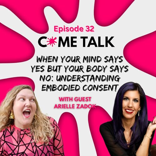 When Your Mind Says Yes But Your Body Says No: Understanding Embodied Consent with Arielle Zadok