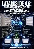 LAZARUS IDE 4.6: MIGRATING FROM DELPHI AND BUILDING CROSS PLATFORM PASCAL APPLICATIONS: Port VCL Forms to LCL, Replace Delphi Components, and Deploy Native Apps on Windows, Linux, and macOS