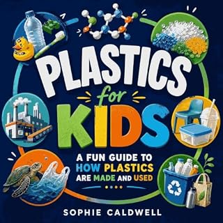 Plastics for Kids: A Fun Guide to How Plastics Are Made and Used cover art