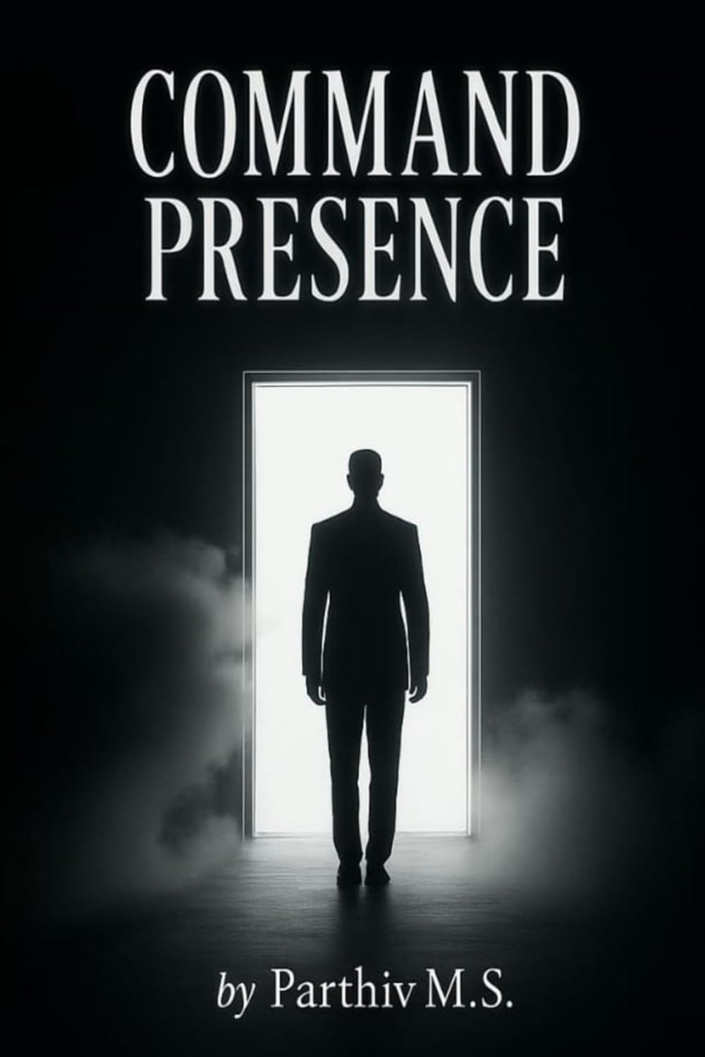 COMMAND PRESENCE: How to Instantly Command Respect and Become the Most Magnetic Person in Any Room