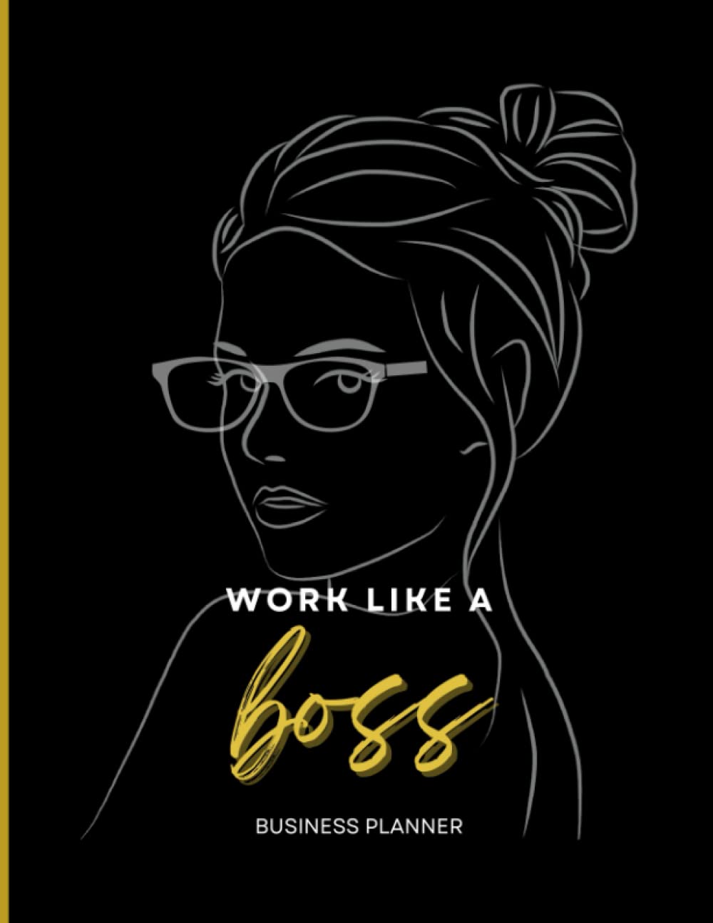 Work Like a Boss, Undated Business Planner: Boss Business Planner, Boss Lady Business Planner, Girl Boss Business Planner