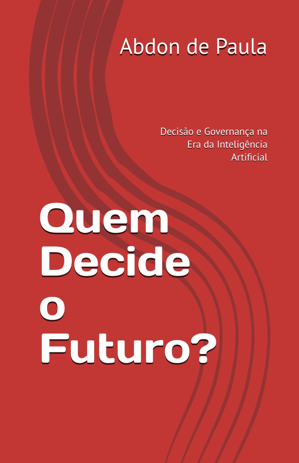 Quem Decide o Futuro?: Decisão e Governança na Era da Inteligência Artificial (O Impacto da Inteligência Artificial)