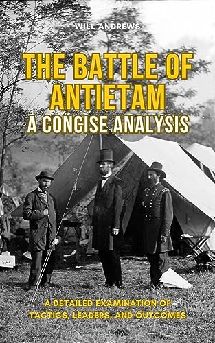 The Battle of Antietam - A Concise Chronology and Analysis: A Detailed Examination of Tactics, Leaders, and Outcomes