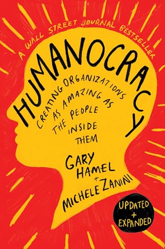 Humanocracy, Updated and Expanded: Creating Organizations as Amazing as the