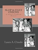 Slop & Ugly Onions: A Family Cookbook Memoir 1478371935 Book Cover