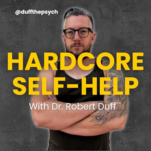 The Hardcore Self-Help Podcast with Duff the Psych Podcast Por Robert Duff Ph.D. arte de portada