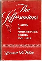 The Jeffersonians: A Study in Administrative History, 1801-1829 0026268000 Book Cover