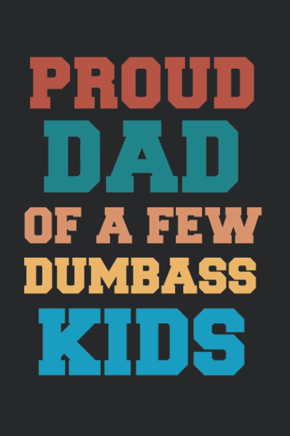 Proud Dad Of A Few Dumbass Kids: Funny Fathers Day Gift Notebook Organizer To-Do List