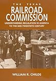  The Texas Railroad Commission: Understanding Regulation in America to the Mid-twentieth Century (Kenneth E. Montague Series in Oil and Business History Book 17) (English Edition)