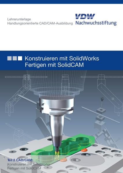 Konstruieren mit SolidWorks Fertigen mit SolidCAM: Lehrerunterlage: CAD/CAM
