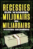 RECESSIES ZIJN WANNEER MILJONAIRS EN MILJARDAIRS WORDEN GECREËERD (Dutch Edition)
