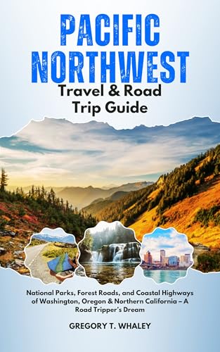 Pacific Northwest Travel & Road Trip Guide: National Parks, Forest Roads, and Coastal Highways of Washington, Oregon & Northern California – A Road Tripper’s Dream
