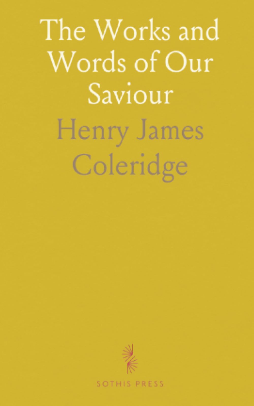 The Works and Words of Our Saviour: How the four Gospels present Christ’s later ministry, resurrection, and the birth of the Church