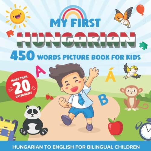 My First Hungarian 450 Words Picture Book for Kids: Establishing the Basis to Learn Hungarian Language With Over 20 categories About Different Topics to Help Strengthen Your Child's Bilingual Ability
