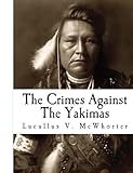 The Crimes Against The Yakimas by Lucullus V. McWhorter (2010-07-16)