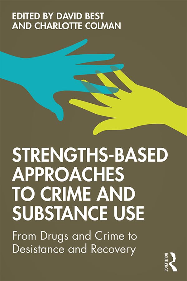 Strengths-Based Approaches to Crime and Substance Use: From Drugs and Crime to Desistance and Recovery      1st Edition, Kindle Edition