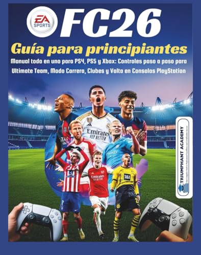 EA Sports FC26 Guía para principiantes: Manual todo en uno para PS4, PS5 y Xbox: Controles paso a paso para Ultimate Team, Modo Carrera, Clubes y ... Complete Done-For-You Success User Guides)