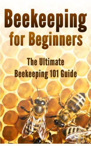 Beekeeping For Beginners: The Ultimate Beekeeping 101 Guide