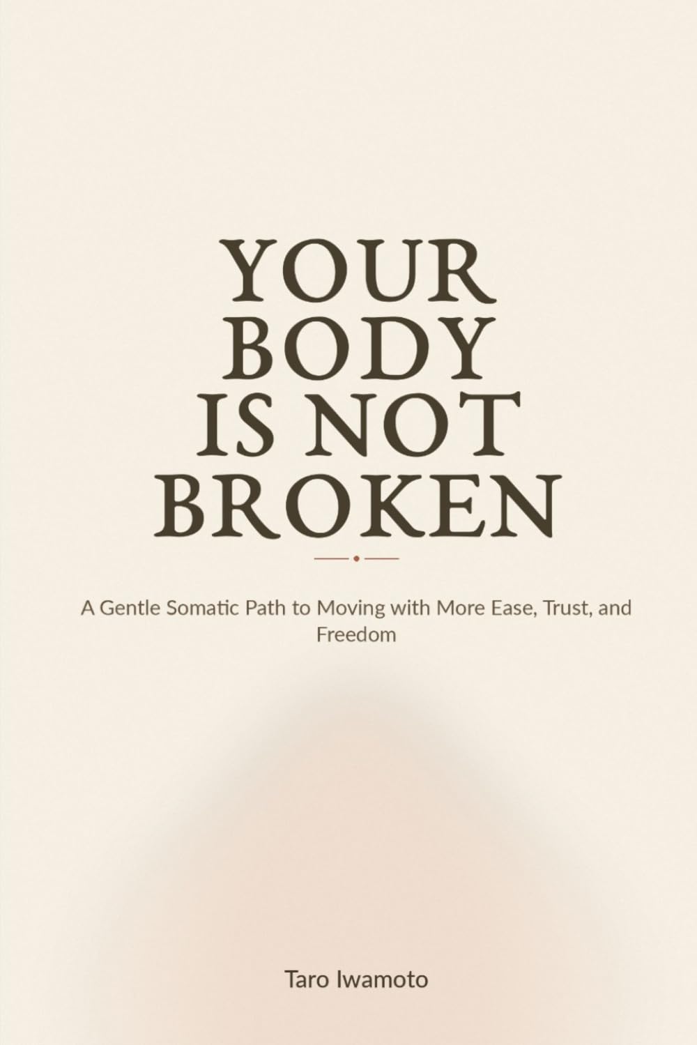 Your Body Is Not Broken: A Gentle Somatic Path to Moving with More Ease, Trust, and Freedom