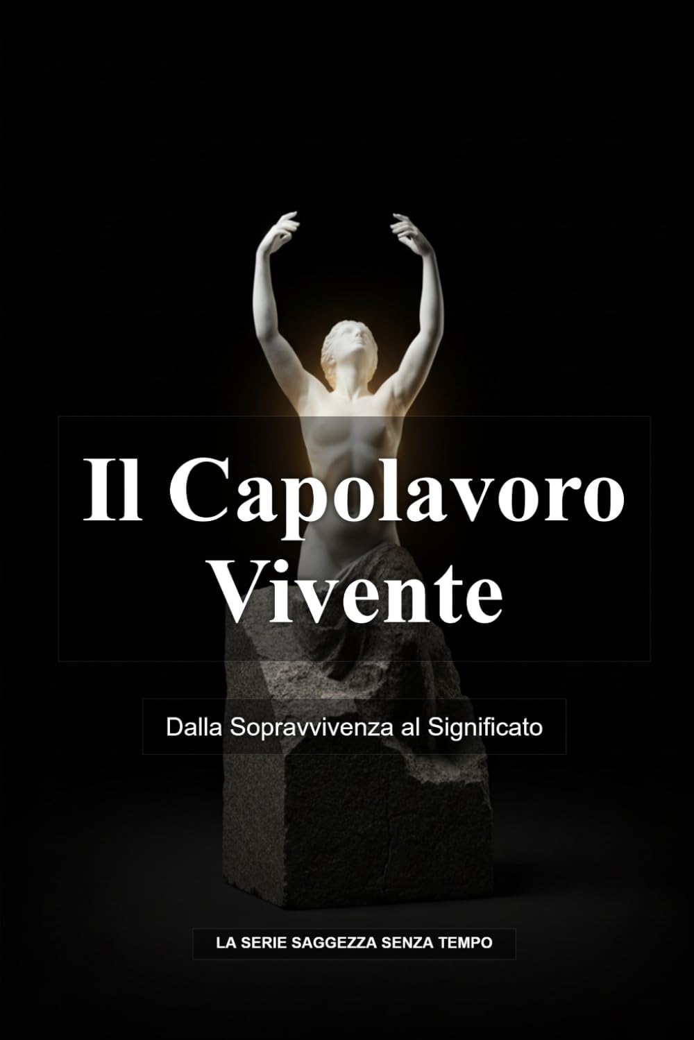 Il Capolavoro Vivente: Dalla Sopravvivenza al Significato (La Serie Saggezza Senza Tempo)