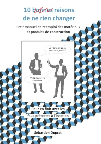 livre 10 bonnes raisons de ne rien changer: Petit manuel pour convaincre et se lancer dans le réemploi des matériaux et produits de construction