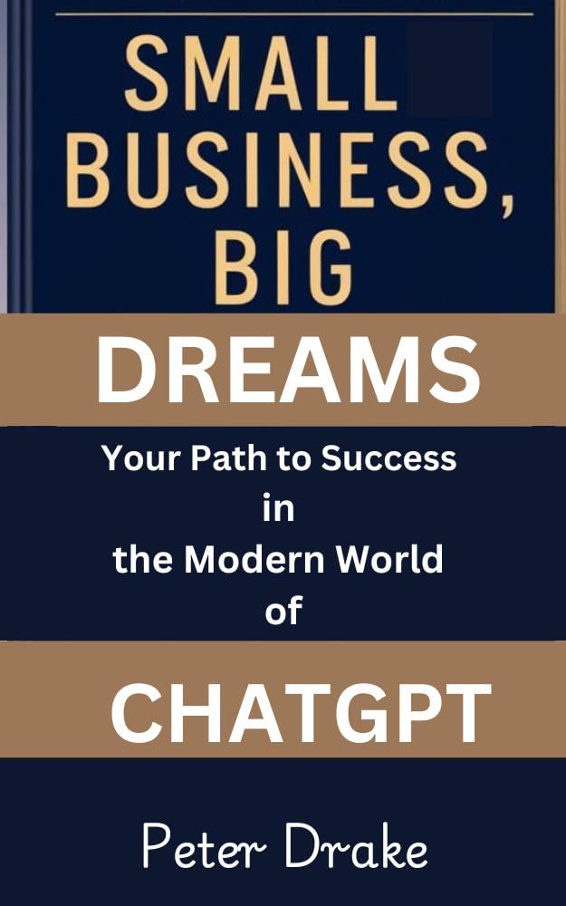Small Business, Big Dreams Your Path to Success in the Modern World of Chatgpt Small Business, Big Dreams Your Path to Success in the Modern World of Chatgpt