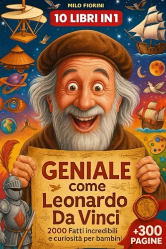 Geniale come Leonardo da Vinci: 10 Libri in 1 – 2000 Fatti Incredibili e Curiosità per Bambini su Scienza, Corpo Umano, Arte, Invenzioni e Misteri, con Segreti Sorprendenti, Record e Scoperte Uniche