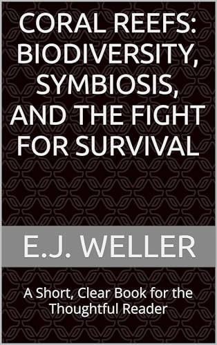 Coral Reefs: Biodiversity, Symbiosis, and the Fight for Survival: A Short, Clear Book for the Thoughtful Reader (Thoughtful Reader Series from RVO Books™)
