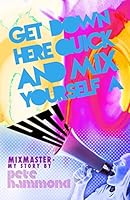Get Down Here and Mix Yourself a Hit: Mixmaster: My Story 178281163X Book Cover