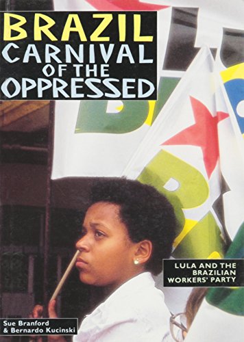 Brazil - Carnival of the Oppressed: Lula and the Brazilian Workers' Party