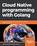 Cloud Native programming with Golang: Develop microservice-based high performance web apps for the cloud with Go