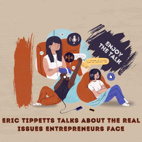 Eric Tippetts Talks About The Real Issues Entrepreneurs Face