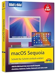 macOS Sequoia Bild für Bild - die Anleitung in Bildern - ideal für Einsteiger, Umsteiger und Fortgeschrittene: für alle Mac-Modelle geeignet